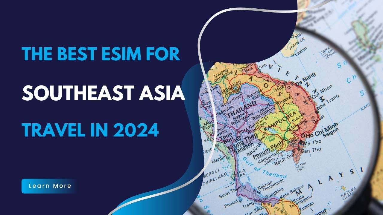 The Best eSIM Cards for Southeast Asia Travel in 2024